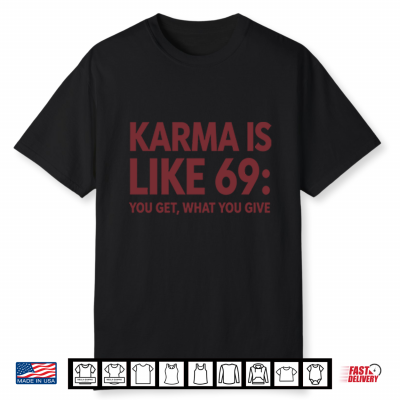 Karma Is Like 69 You Get What You Give Shirt