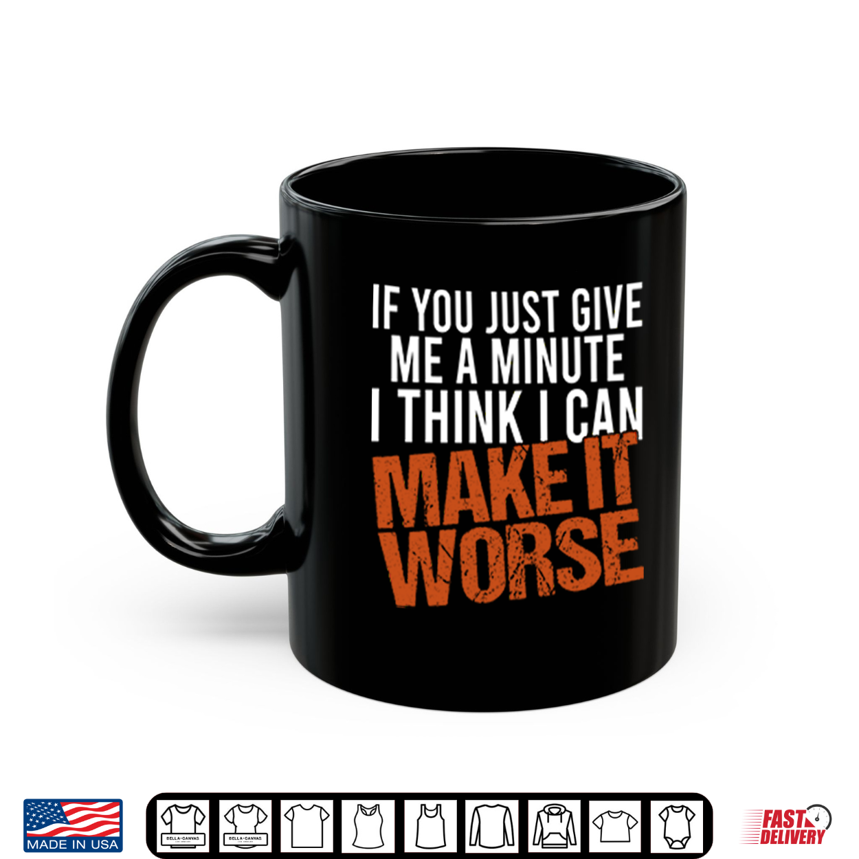If You Just Give Me A Minute I Think I Can Make It Worse Shirt If You Just Give Me A Minute I Think I Can Make It Worse Shirt