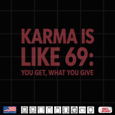 Design Karma Is Like 69 You Get What You Give Shirt