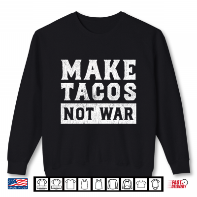 Sweatshirt Make Tacos Not War Shirt