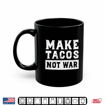 Mug Make Tacos Not War Shirt