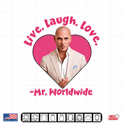 Live Laugh Love Mr Worldwide Shirt 4 Design Live Laugh Love Mr Worldwide Shirt