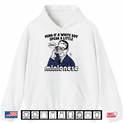 Hoodie Mind If A White Boy Speak A Little Minionese Shirt