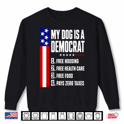 Sweatshirt My Dog Is A Democrat Free Housing Free Health Care Shirt