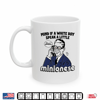 Mug Mind If A White Boy Speak A Little Minionese Shirt