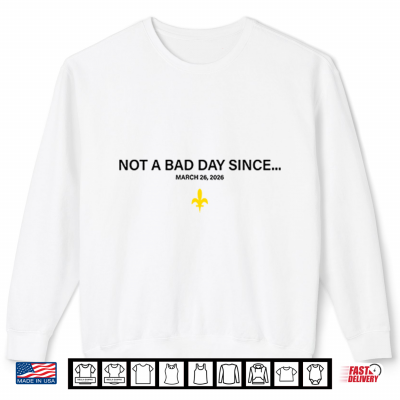 Not A Bad Day Since March 26 2026 New Orleans Saints Shirt 2 Sweatshirt Not A Bad Day Since March 26 2026 New Orleans Saints Shirt