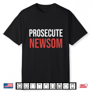 Prosecute Newsom Shirt