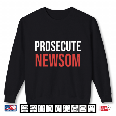 Prosecute Newsom Shirt 2 Sweatshirt Prosecute Newsom Shirt