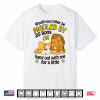 Would You Rather Be Mauled By 20 Lions Or Hang Out With Me For A Little Shirt