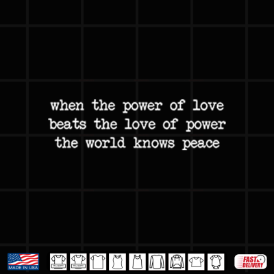 Design When The Power Of Love Beats The Love Of Power The World Knows Peace Shirt