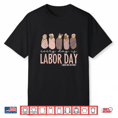 Every Day Is Labor Day Labor And Delivery Nurse Shirt