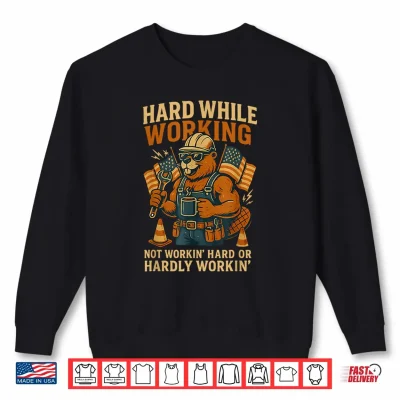 Sweatshirt Funny Hard While Working Working Hard Or Hardly Working Shirt