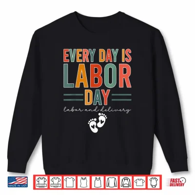Sweatshirt Every Day Is Labor Day Shirt Labor And Delivery Nurse Shirt