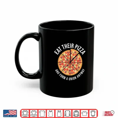 Mug Eat Their Pizza And Form A Union Anyway Labor Day Shirt