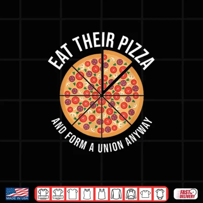 Design Eat Their Pizza And Form A Union Anyway Labor Day Shirt