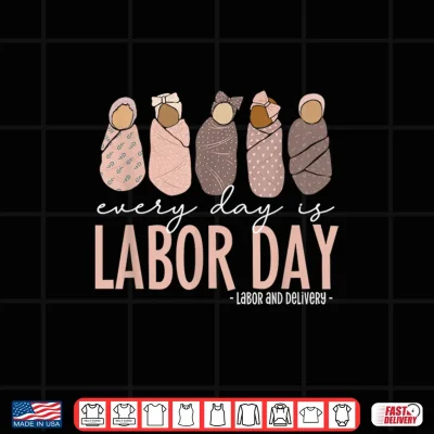 Design Every Day Is Labor Day Labor And Delivery Nurse Shirt