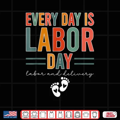 Design Every Day Is Labor Day Shirt Labor And Delivery Nurse Shirt