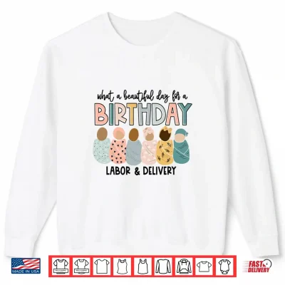 Sweatshirt Labor L And D Nurse Swaddle Baby Beautiful Day For A Birthday Shirt