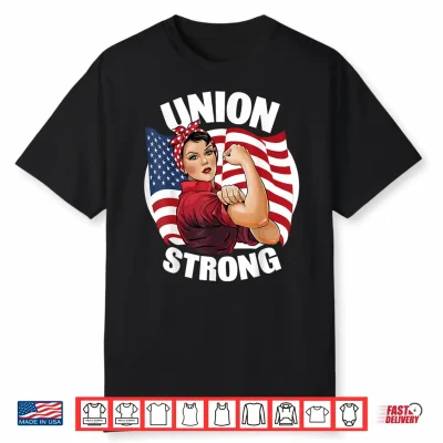 Union Strong Rosie The Riveter Labor Union Labor Day Shirt