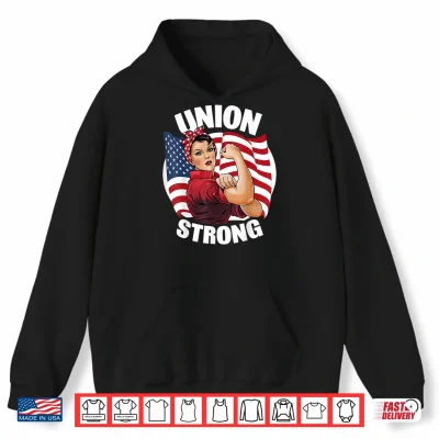 Hoodie Union Strong Rosie The Riveter Labor Union Labor Day Shirt
