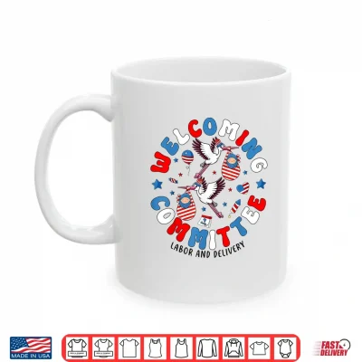 Mug Welcoming Committee Labor And Delivery Nurse Goose Fourth Of July Shirt