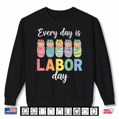 Sweatshirt Every Day Is Labor Day Labor And Delivery Nurse Baby Squad Shirt
