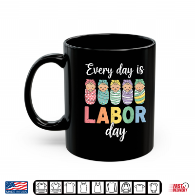 Mug Every Day Is Labor Day Labor And Delivery Nurse Baby Squad Shirt