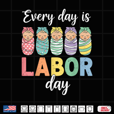 Design Every Day Is Labor Day Labor And Delivery Nurse Baby Squad Shirt