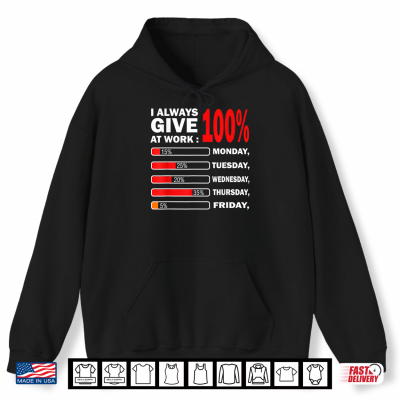 Hoodie Funny I Always Give 100 Percent At Work Labor Day Men Women Shirt