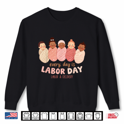 Sweatshirt Every Day is Labor Day Labor Delivery Nurse Shirt