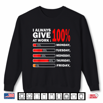 Sweatshirt Funny I Always Give 100 Percent At Work Labor Day Men Women Shirt