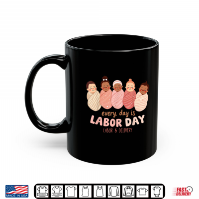 Mug Every Day is Labor Day Labor Delivery Nurse Shirt