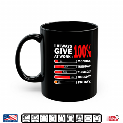 Mug Funny I Always Give 100 Percent At Work Labor Day Men Women Shirt