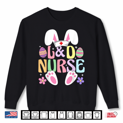 Labor And Delivery Nurse Easter Bunny Easter Day L&D Nurse Shirt 2 Sweatshirt Labor And Delivery Nurse Easter Bunny Easter Day LD Nurse Shirt