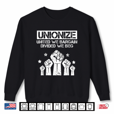 Sweatshirt Labor Day Worker Unionize United We Bargain Divided We Beg Shirt