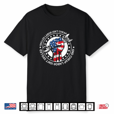 Skilled Labor Isn’T Cheap And Cheap Labor Isn’T Skilled Shirt