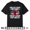 Skilled Labor Isn’T Cheap Cheap Labor Isn’T Skilled Shirt