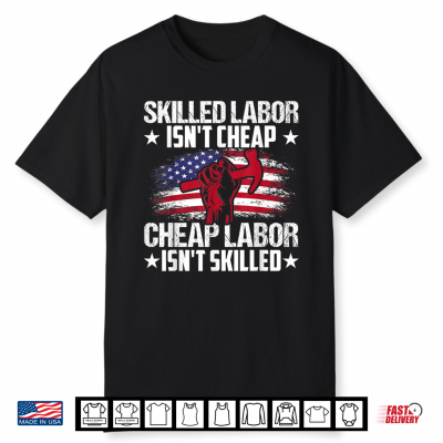Skilled Labor Isn’T Cheap Cheap Labor Isn’T Skilled Shirt