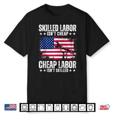 Skilled Labor Isn’T Cheap Labor Day American Flag Usa Shirt