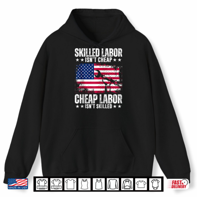 Hoodie Skilled Labor Isnt Cheap Labor Day American Flag USA Shirt