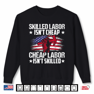 Skilled Labor Isn'T Cheap Cheap Labor Isn'T Skilled Shirt 2 Sweatshirt Skilled Labor Isnt Cheap Cheap Labor Isnt Skilled Shirt