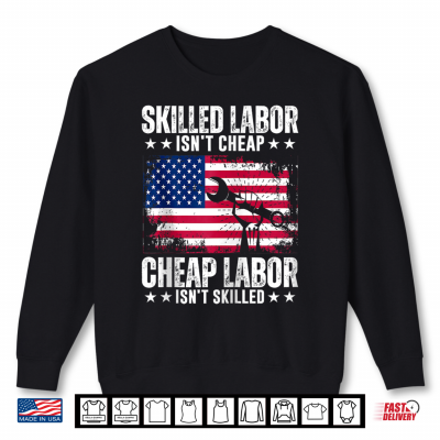 Sweatshirt Skilled Labor Isnt Cheap Labor Day American Flag USA Shirt