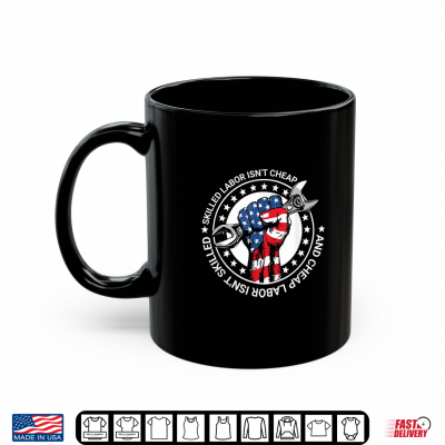 Mug Skilled Labor Isnt Cheap And Cheap Labor Isnt Skilled Shirt