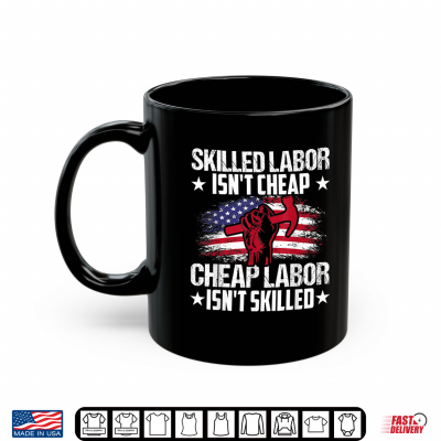 Skilled Labor Isn'T Cheap Cheap Labor Isn'T Skilled Shirt 3 Mug Skilled Labor Isnt Cheap Cheap Labor Isnt Skilled Shirt