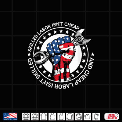Design Skilled Labor Isnt Cheap And Cheap Labor Isnt Skilled Shirt