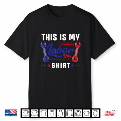 This Is My Labor Day Shirt Funny Labor Day Weekend Gift Shirt