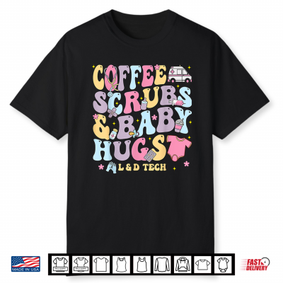 Coffee Scrubs And Baby Hugs Labor And Delivery Nurse L D Tech Shirt