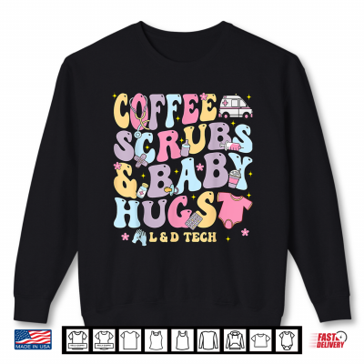 Sweatshirt Coffee Scrubs And Baby Hugs Labor And Delivery Nurse L D Tech Shirt