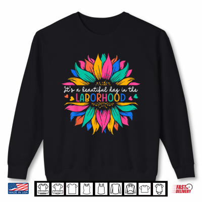 Sweatshirt Labor And Delivery Its A Beautiful Day In The Laborhood Shirt