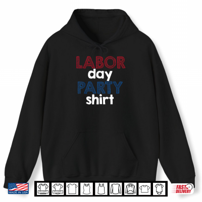 Hoodie Labor Day Party Shirt Funny Labor Day Party Shirt